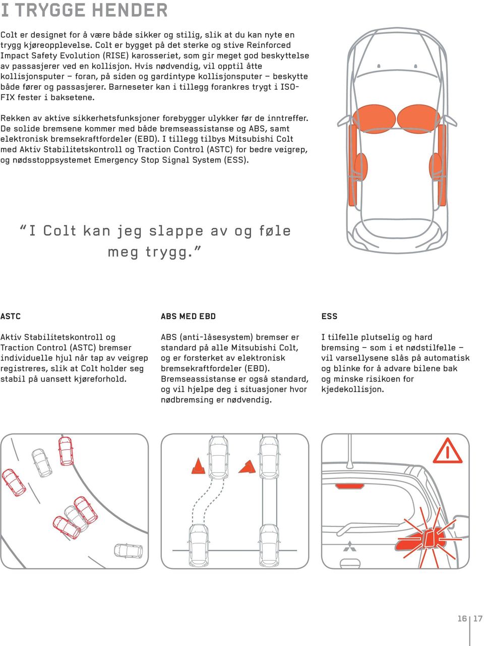 Hvis nødvendig, vil opptil åtte kollisjonsputer foran, på siden og gardintype kollisjonsputer beskytte både fører og passasjerer.