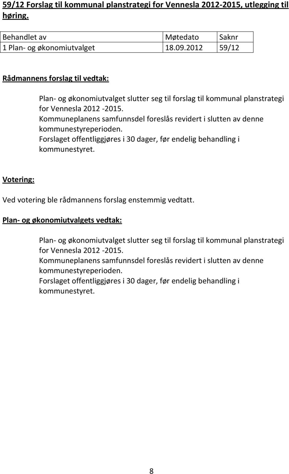 Kommuneplanens samfunnsdel foreslås revidert i slutten av denne kommunestyreperioden. Forslaget offentliggjøres i 30 dager, før endelig behandling i kommunestyret.