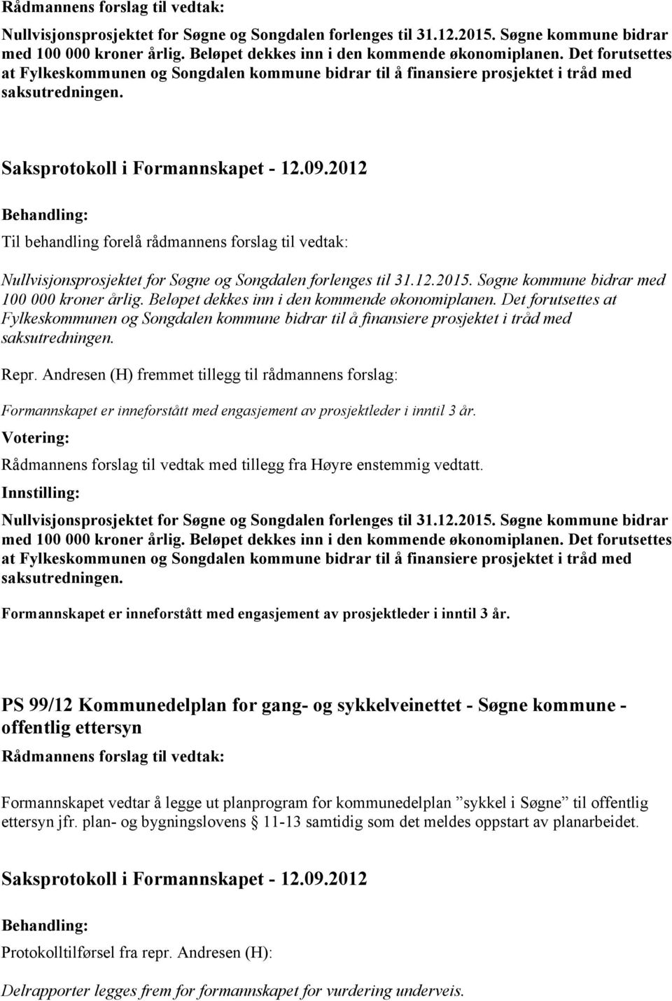 Til behandling forelå rådmannens forslag til vedtak:   Repr. Andresen (H) fremmet tillegg til rådmannens forslag: Formannskapet er inneforstått med engasjement av prosjektleder i inntil 3 år.