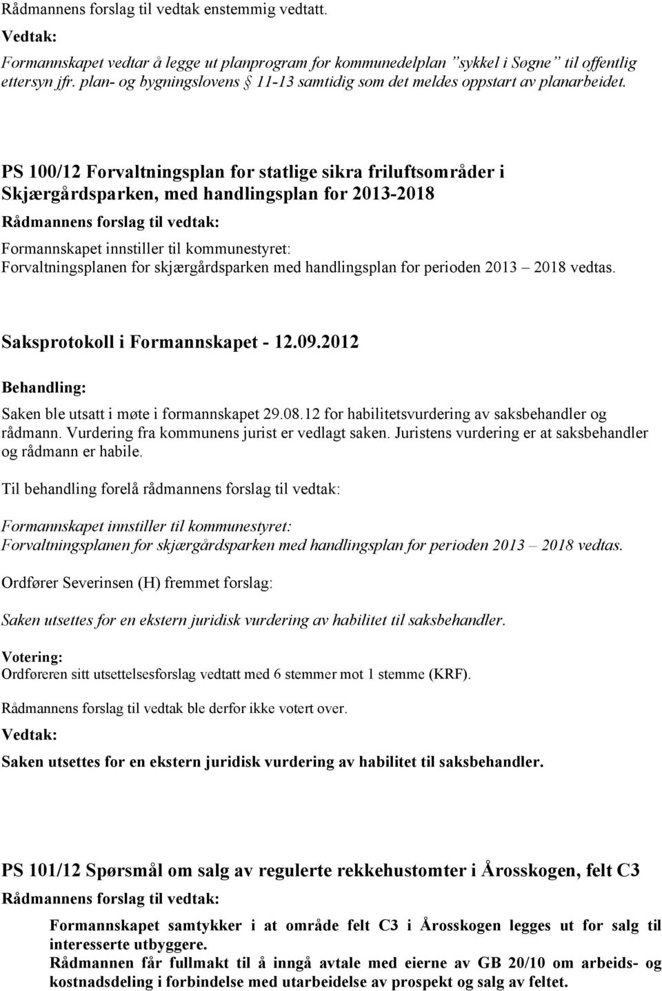 PS 100/12 Forvaltningsplan for statlige sikra friluftsområder i Skjærgårdsparken, med handlingsplan for 2013-2018 Formannskapet innstiller til kommunestyret: Forvaltningsplanen for skjærgårdsparken