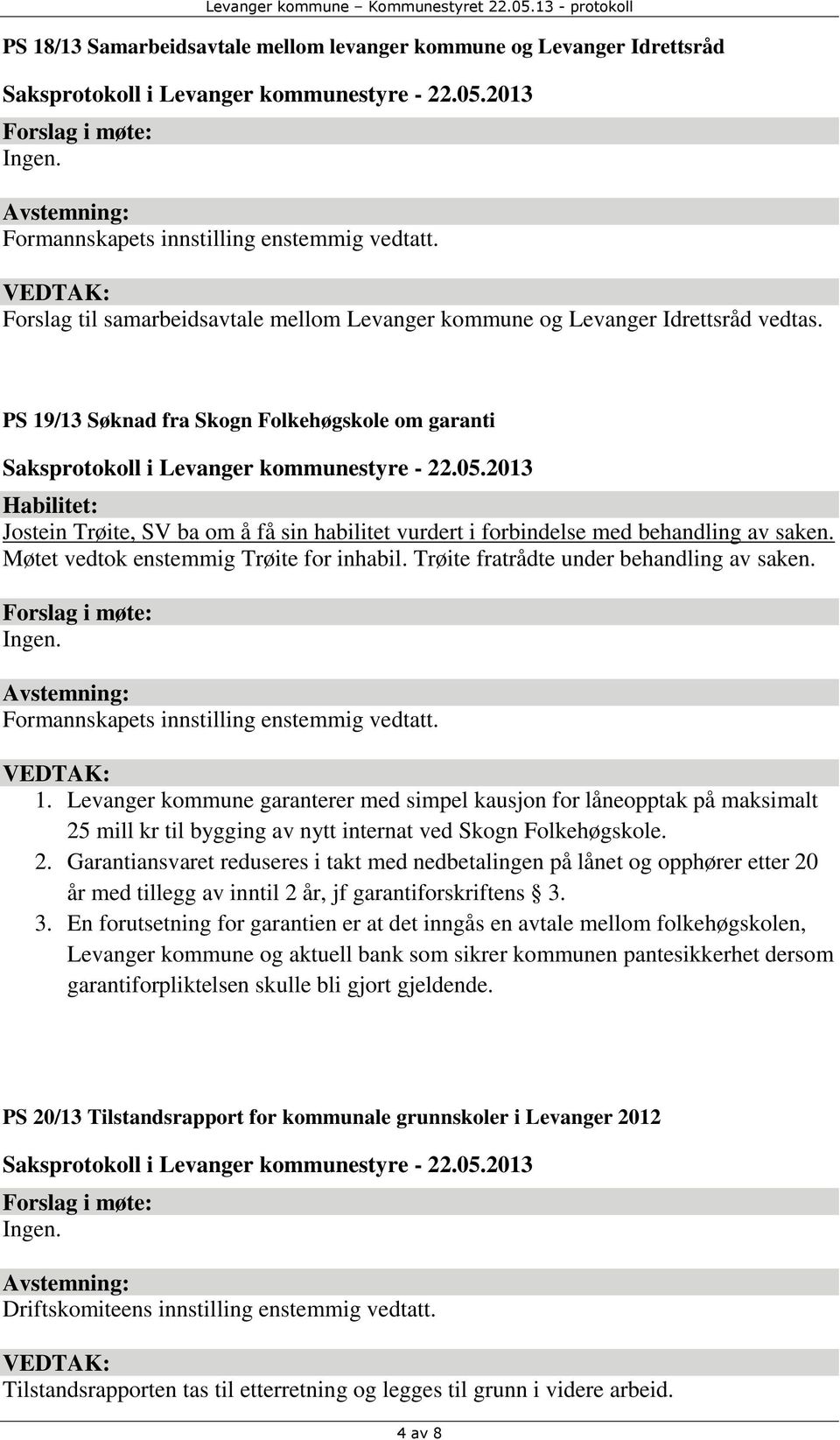 PS 19/13 Søknad fra Skogn Folkehøgskole om garanti Habilitet: Jostein Trøite, SV ba om å få sin habilitet vurdert i forbindelse med behandling av saken. Møtet vedtok enstemmig Trøite for inhabil.