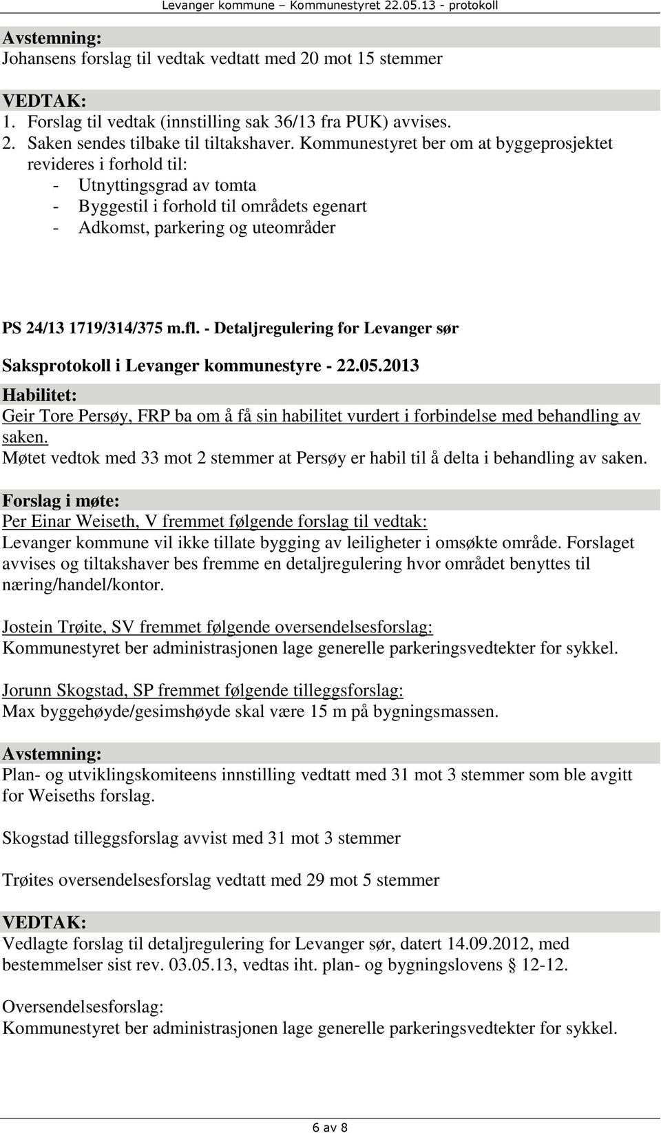 - Detaljregulering for Levanger sør Habilitet: Geir Tore Persøy, FRP ba om å få sin habilitet vurdert i forbindelse med behandling av saken.