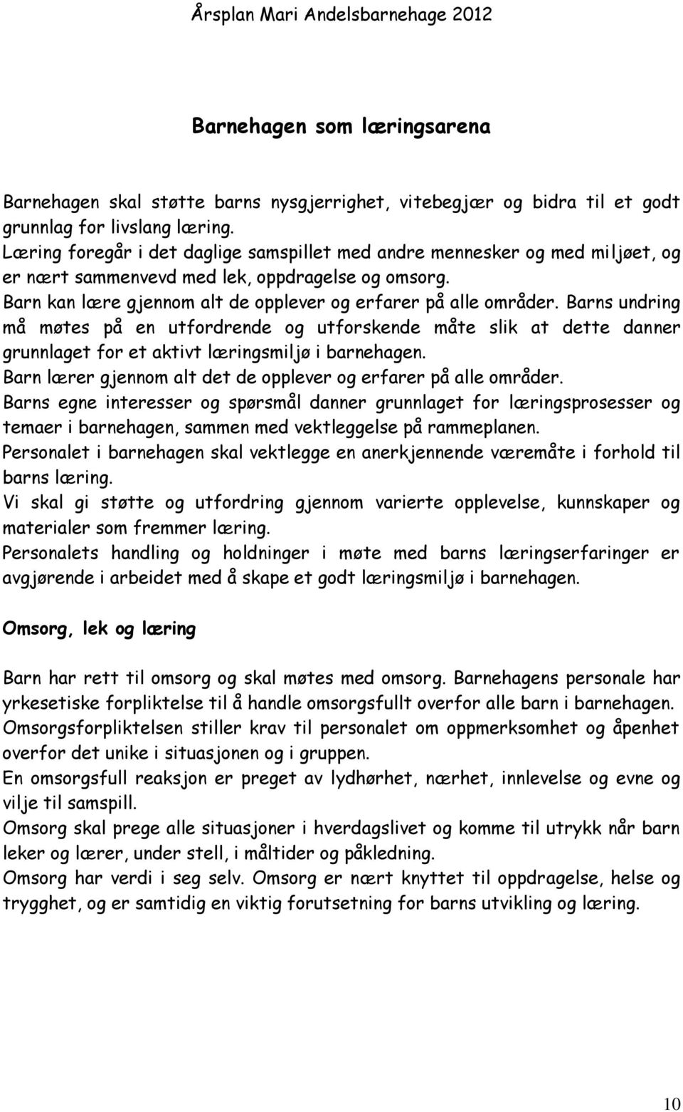 Barns undring må møtes på en utfordrende og utforskende måte slik at dette danner grunnlaget for et aktivt læringsmiljø i barnehagen. Barn lærer gjennom alt det de opplever og erfarer på alle områder.