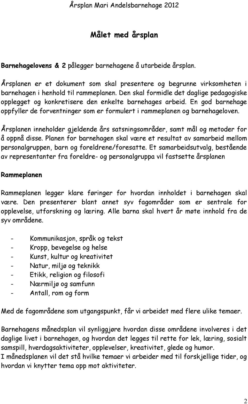 Årsplanen inneholder gjeldende års satsningsområder, samt mål og metoder for å oppnå disse.