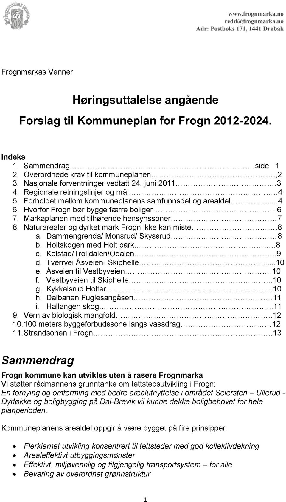 Markaplanen med tilhørende hensynssoner 7 8. Naturarealer og dyrket mark Frogn ikke kan miste.8 a. Dammengrenda/ Monsrud/ Skyssrud 8 b. Holtskogen med Holt park..8 c. Kolstad/Trolldalen/Odalen......9 d.