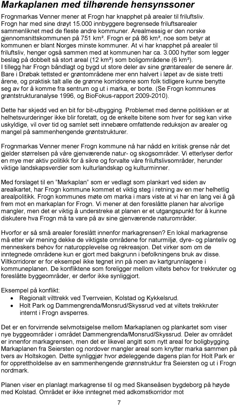 Frogn er på 86 km², noe som betyr at kommunen er blant Norges minste kommuner. At vi har knapphet på arealer til friluftsliv, henger også sammen med at kommunen har ca. 3.