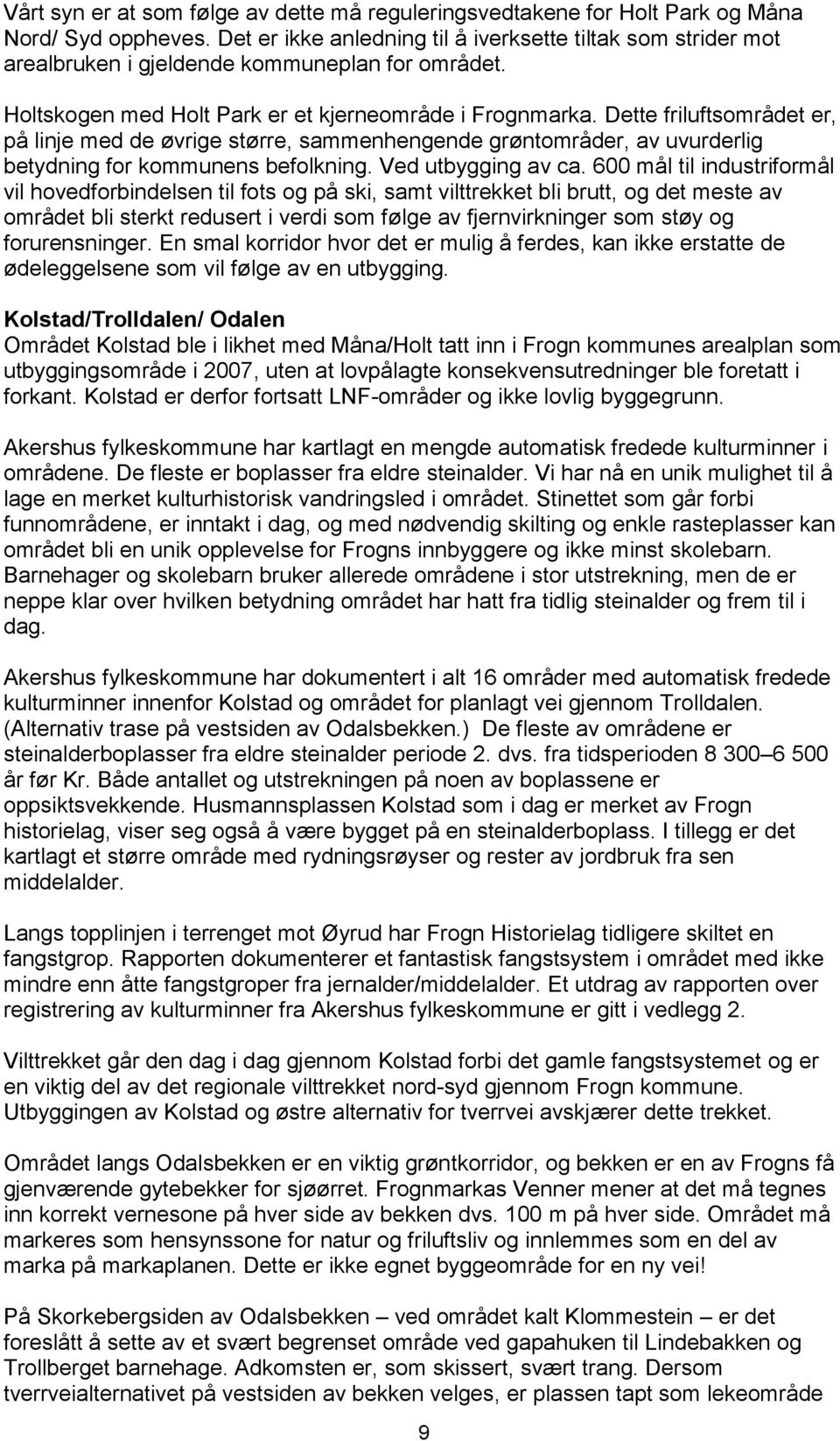 Dette friluftsområdet er, på linje med de øvrige større, sammenhengende grøntområder, av uvurderlig betydning for kommunens befolkning. Ved utbygging av ca.