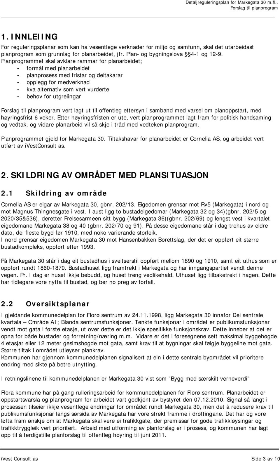 Planprogrammet skal avklare rammar for planarbeidet; - formål med planarbeidet - planprosess med fristar og deltakarar - opplegg for medverknad - kva alternativ som vert vurderte - behov for