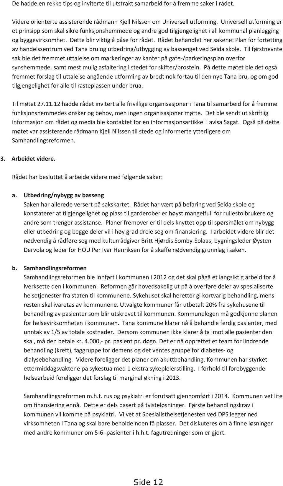 Rådet behandlet her sakene: Plan for fortetting av handelssentrum ved Tana bru og utbedring/utbygging av bassenget ved Seida skole.