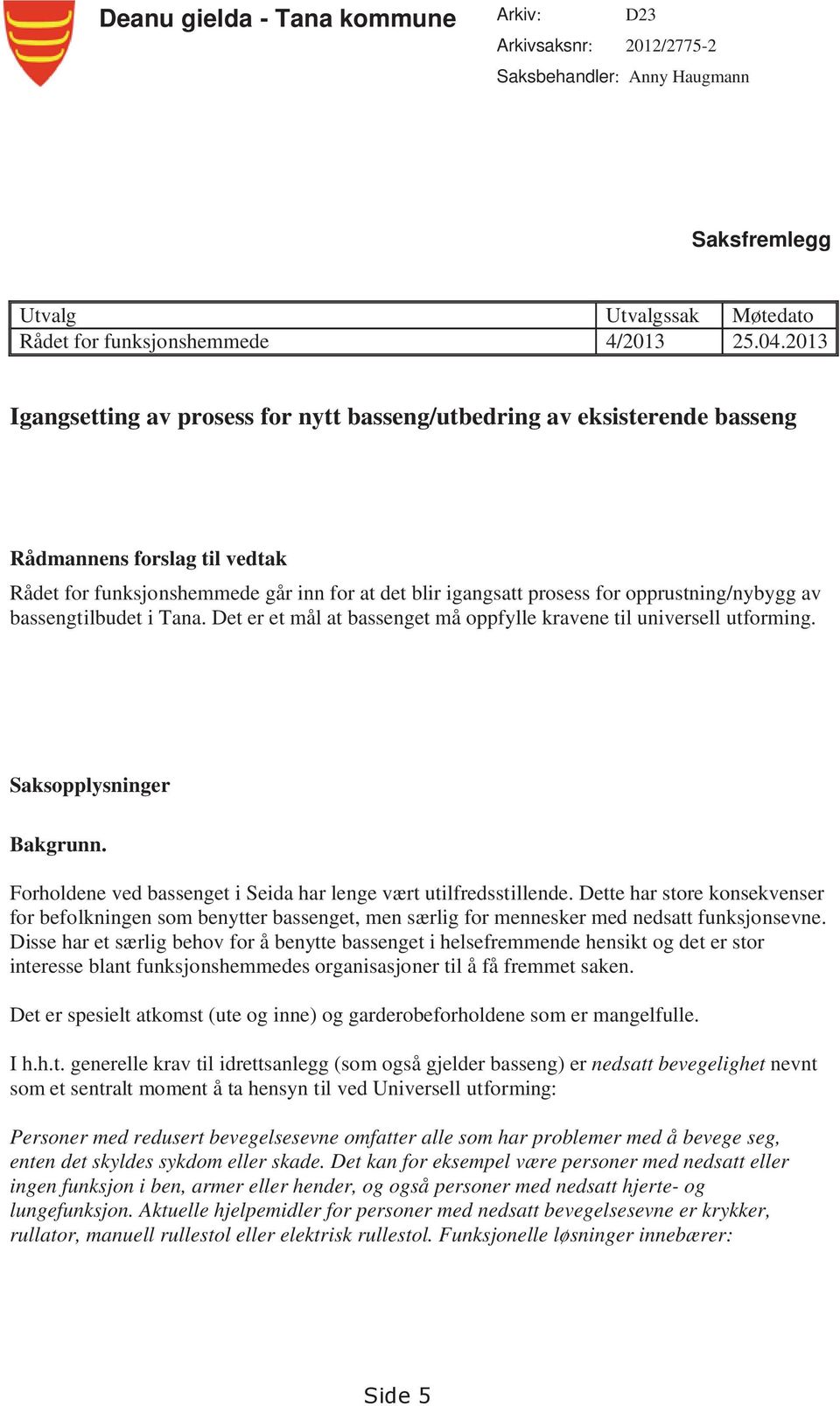 opprustning/nybygg av bassengtilbudet i Tana. Det er et mål at bassenget må oppfylle kravene til universell utforming. Saksopplysninger Bakgrunn.