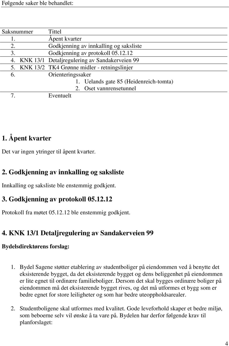 2. Godkjenning av innkalling og saksliste Innkalling og saksliste ble enstemmig godkjent. 3. Godkjenning av protokoll 05.12.12 Protokoll fra møtet 05.12.12 ble enstemmig godkjent. 4.