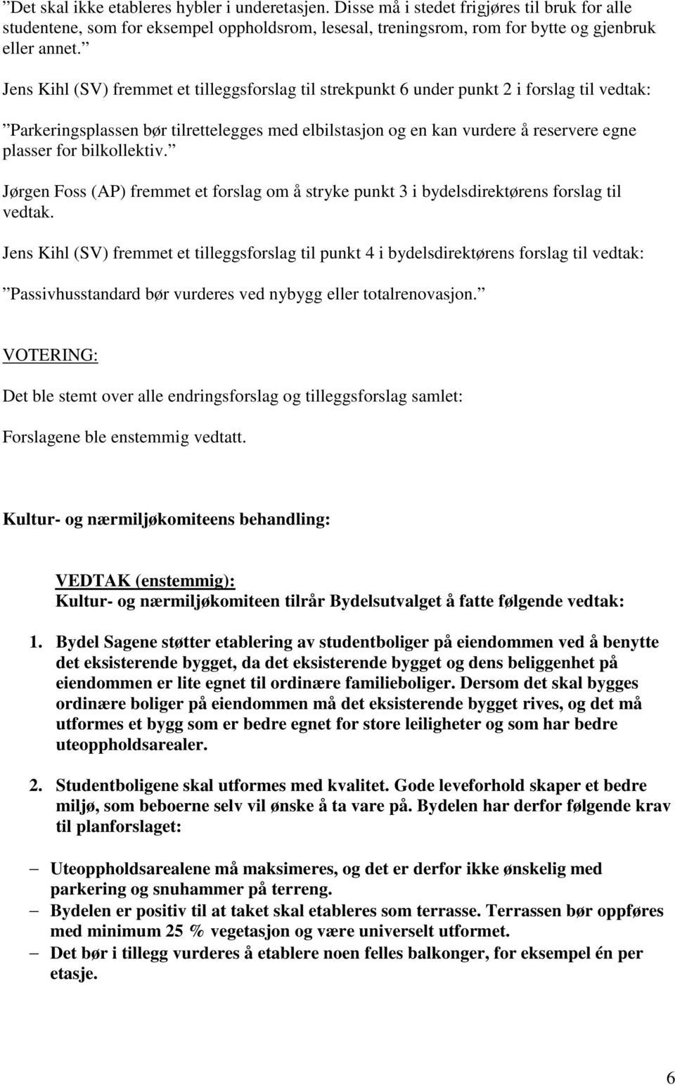 bilkollektiv. Jørgen Foss (AP) fremmet et forslag om å stryke punkt 3 i bydelsdirektørens forslag til vedtak.