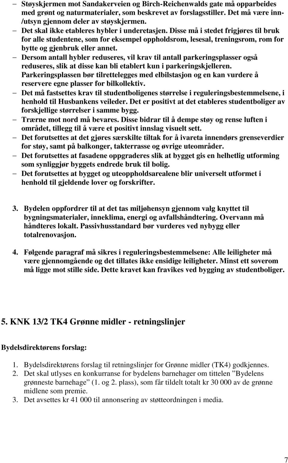 Dersom antall hybler reduseres, vil krav til antall parkeringsplasser også reduseres, slik at disse kan bli etablert kun i parkeringskjelleren.