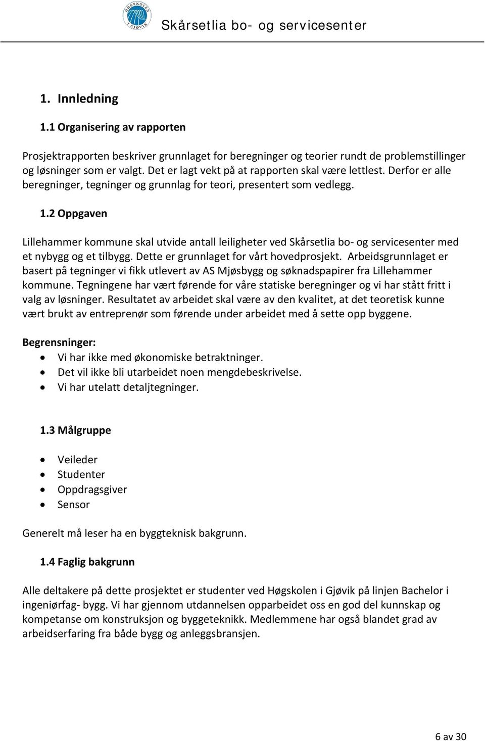 2 Oppgaven Lillehammer kommune skal utvide antall leiligheter ved Skårsetlia bo og servicesenter med et nybygg og et tilbygg. Dette er grunnlaget for vårt hovedprosjekt.