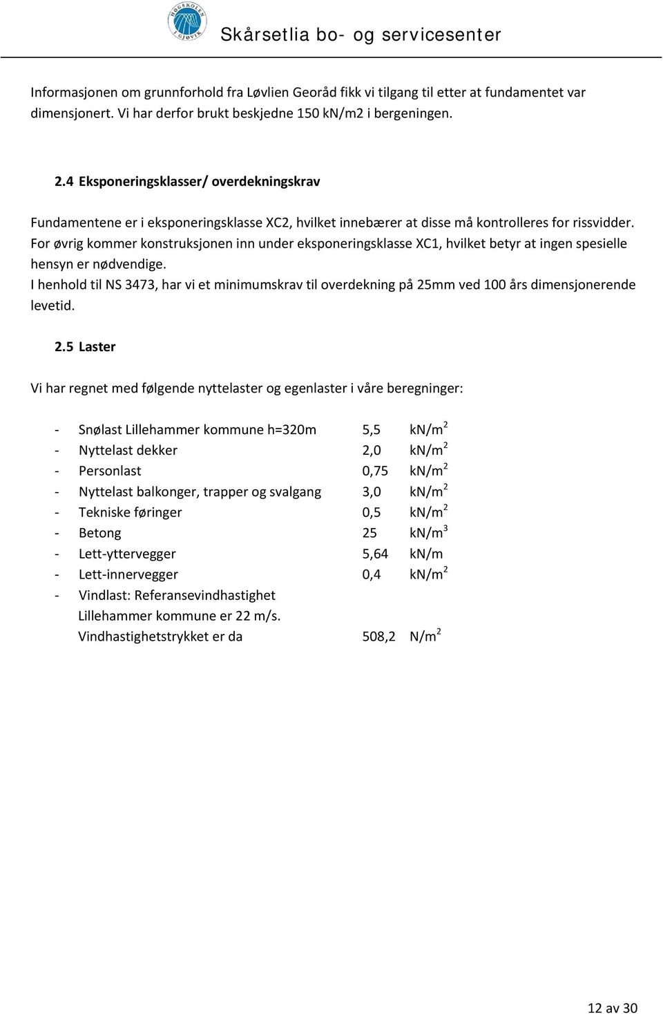 For øvrig kommer konstruksjonen inn under eksponeringsklasse XC1, hvilket betyr at ingen spesielle hensyn er nødvendige.