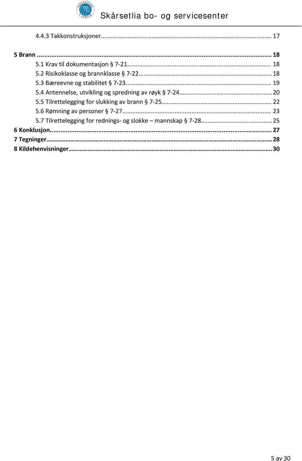 5 Tilrettelegging for slukking av brann 7 25... 22 5.6 Rømning av personer 7 27... 23 5.