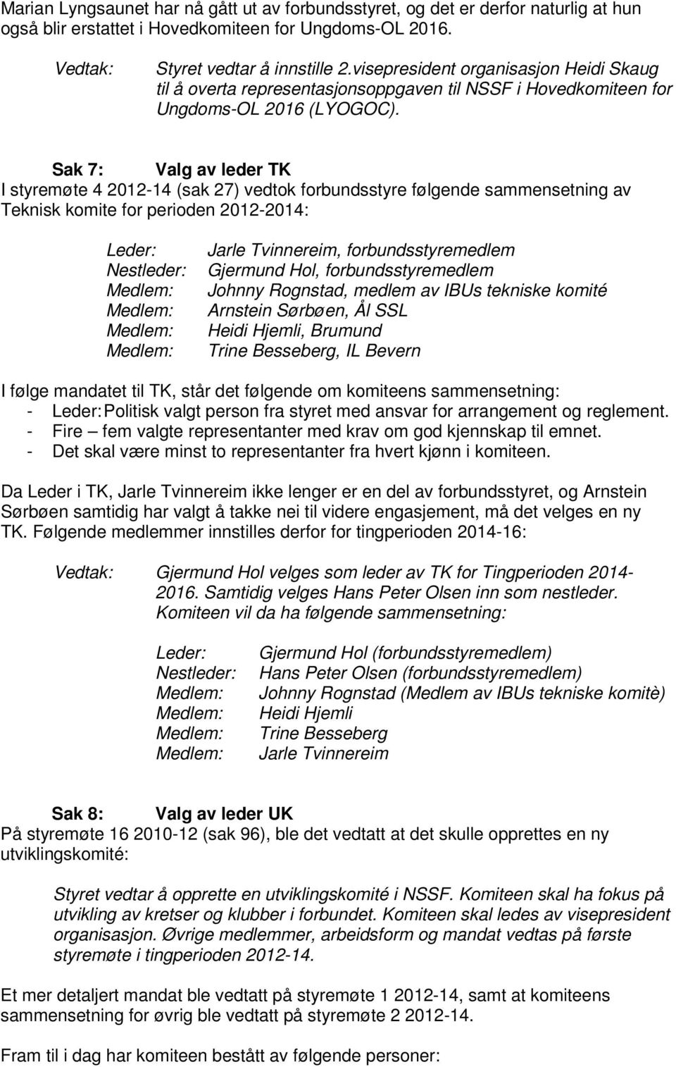 Sak 7: Valg av leder TK I styremøte 4 2012-14 (sak 27) vedtok forbundsstyre følgende sammensetning av Teknisk komite for perioden 2012-2014: Leder: Nestleder: Jarle Tvinnereim, forbundsstyremedlem