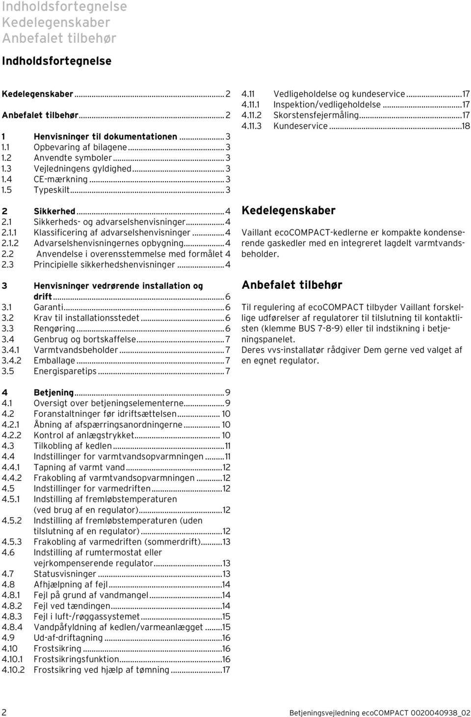 ..4. Anvendelse i overensstemmelse med formålet 4.3 Principielle sikkerhedshenvisninger...4 3 Henvisninger vedrørende installation og drift...6 3. Garanti...6 3. Krav til installationsstedet...6 3.3 Rengøring.