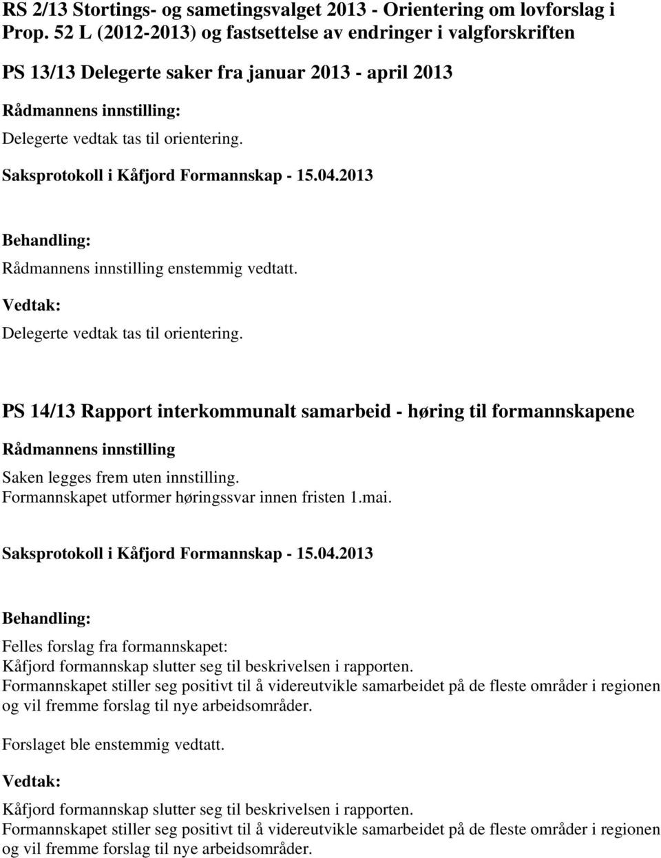 Delegerte vedtak tas til orientering. PS 14/13 Rapport interkommunalt samarbeid - høring til formannskapene Saken legges frem uten innstilling. Formannskapet utformer høringssvar innen fristen 1.mai.