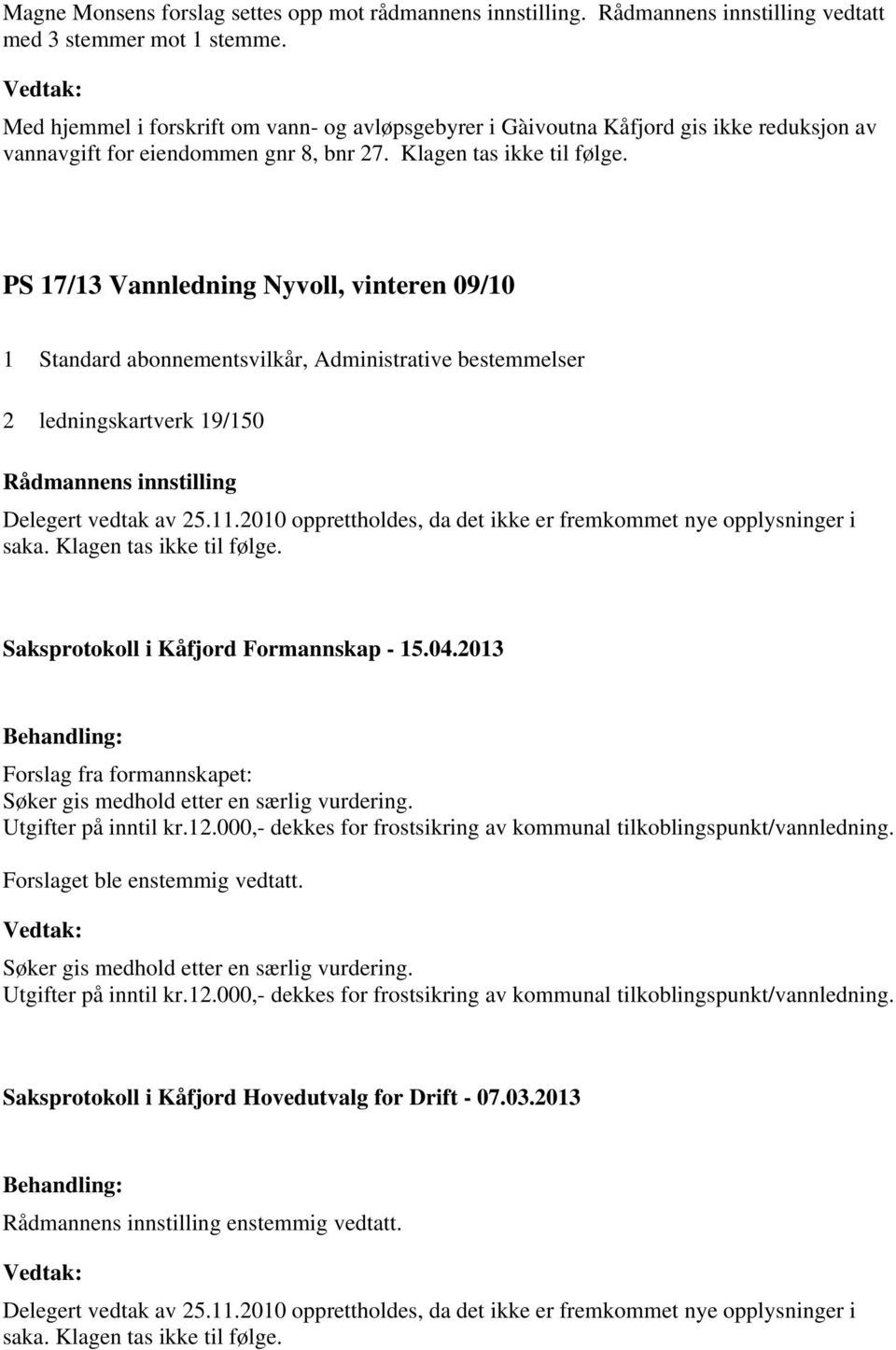 PS 17/13 Vannledning Nyvoll, vinteren 09/10 1 Standard abonnementsvilkår, Administrative bestemmelser 2 ledningskartverk 19/150 Delegert vedtak av 25.11.
