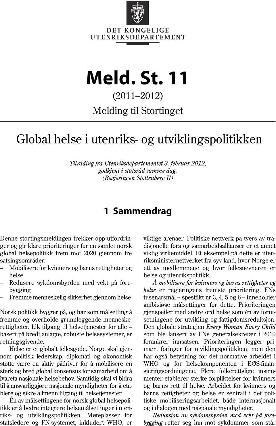 satsingsområder: Mobilisere for kvinners og barns rettigheter og helse Redusere sykdomsbyrden med vekt på forebygging Fremme menneskelig sikkerhet gjennom helse Norsk politikk bygger på, og har som