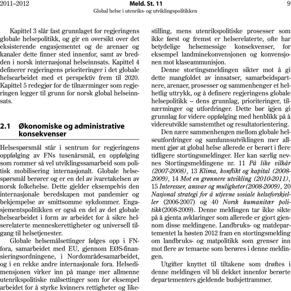 bredden i norsk internasjonal helseinnsats. Kapittel 4 definerer regjeringens prioriteringer i det globale helsearbeidet med et perspektiv frem til 2020.