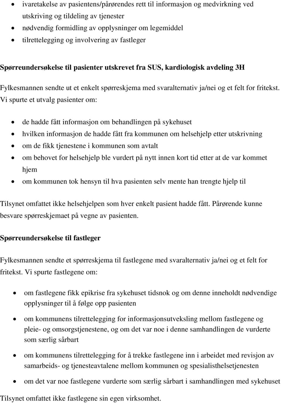 Vi spurte et utvalg pasienter om: de hadde fått informasjon om behandlingen på sykehuset hvilken informasjon de hadde fått fra kommunen om helsehjelp etter utskrivning om de fikk tjenestene i