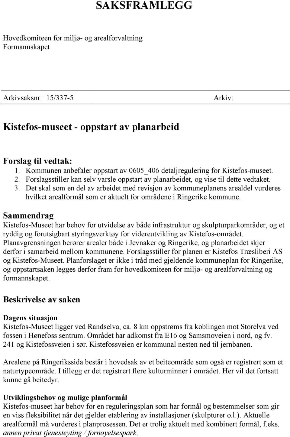 Det skal som en del av arbeidet med revisjon av kommuneplanens arealdel vurderes hvilket arealformål som er aktuelt for områdene i Ringerike kommune.