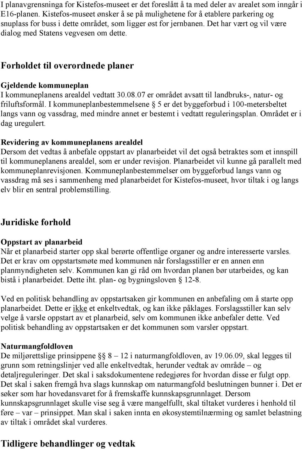 Forholdet til overordnede planer Gjeldende kommuneplan I kommuneplanens arealdel vedtatt 30.08.07 er området avsatt til landbruks-, natur- og friluftsformål.