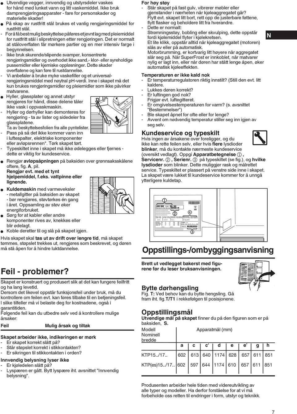 - For å få best mulig beskyttelse påføres et jevnt lag med pleiemiddel for rustfritt stål i slipretningen etter rengjøringen.