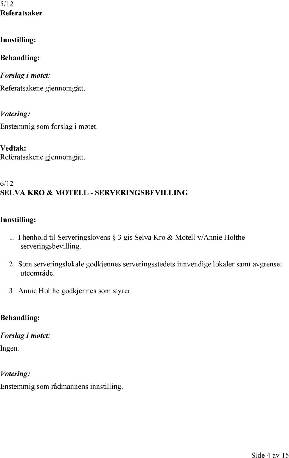 I henhold til Serveringslovens 3 gis Selva Kro & Motell v/annie Holthe serveringsbevilling. 2.