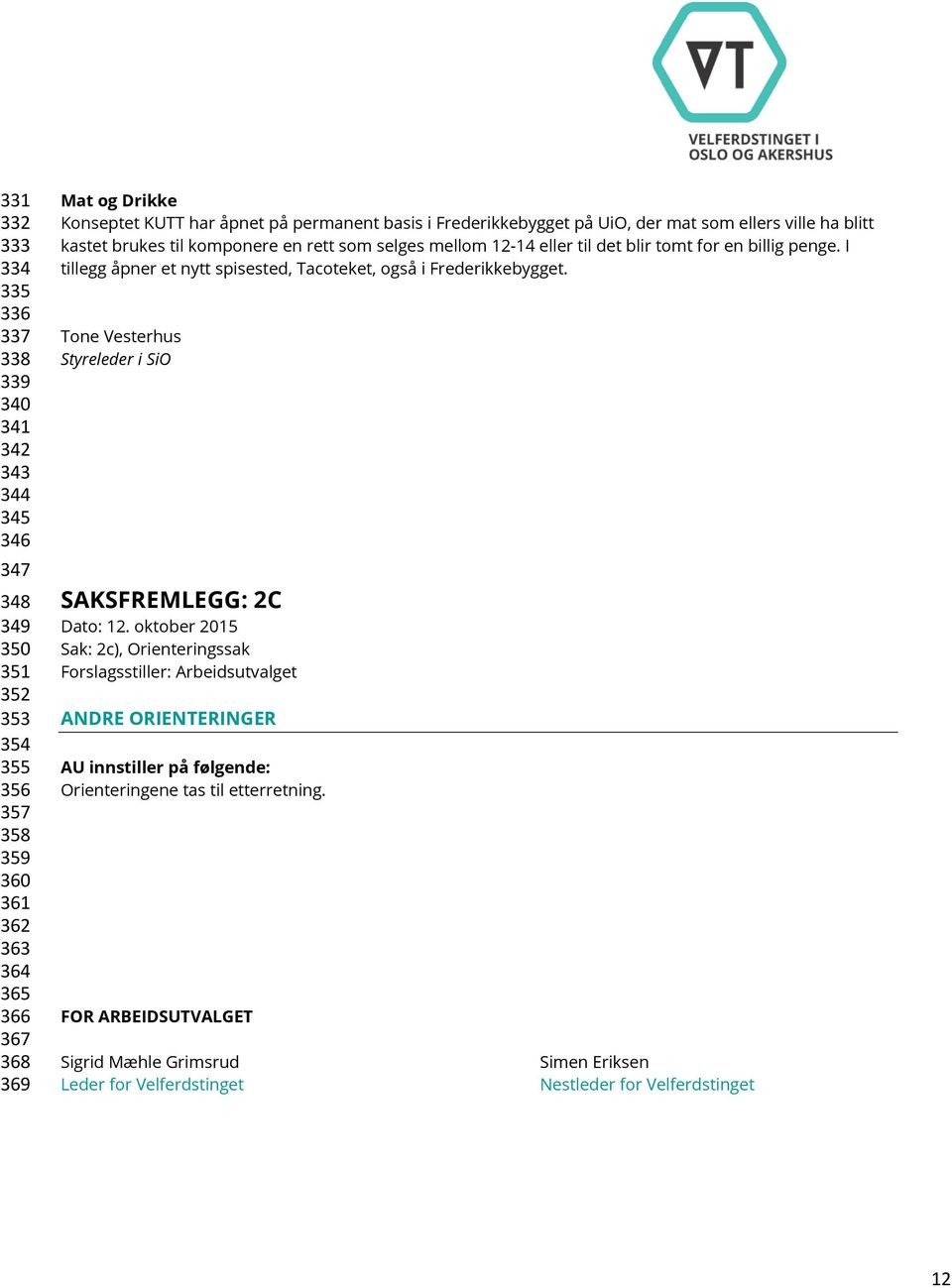 I tillegg åpner et nytt spisested, Tacoteket, også i Frederikkebygget. Tone Vesterhus Styreleder i SiO SAKSFREMLEGG: 2C Dato: 12.