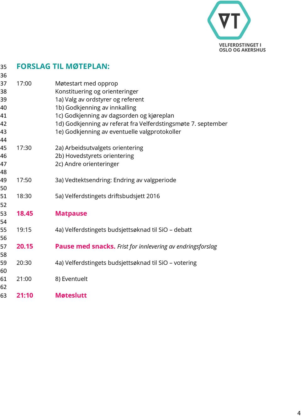 september 1e) Godkjenning av eventuelle valgprotokoller 17:30 2a) Arbeidsutvalgets orientering 2b) Hovedstyrets orientering 2c) Andre orienteringer 17:50 3a) Vedtektsendring: Endring av valgperiode