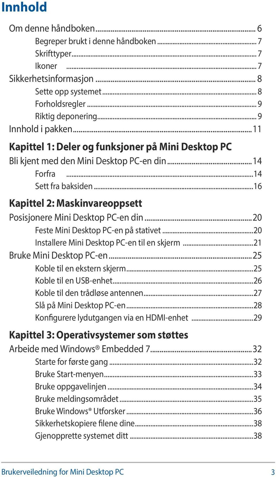 ..16 Kapittel 2: Maskinvareoppsett Posisjonere Mini Desktop PC-en din...20 Feste Mini Desktop PC-en på stativet...20 Installere Mini Desktop PC-en til en skjerm...21 Bruke Mini Desktop PC-en.