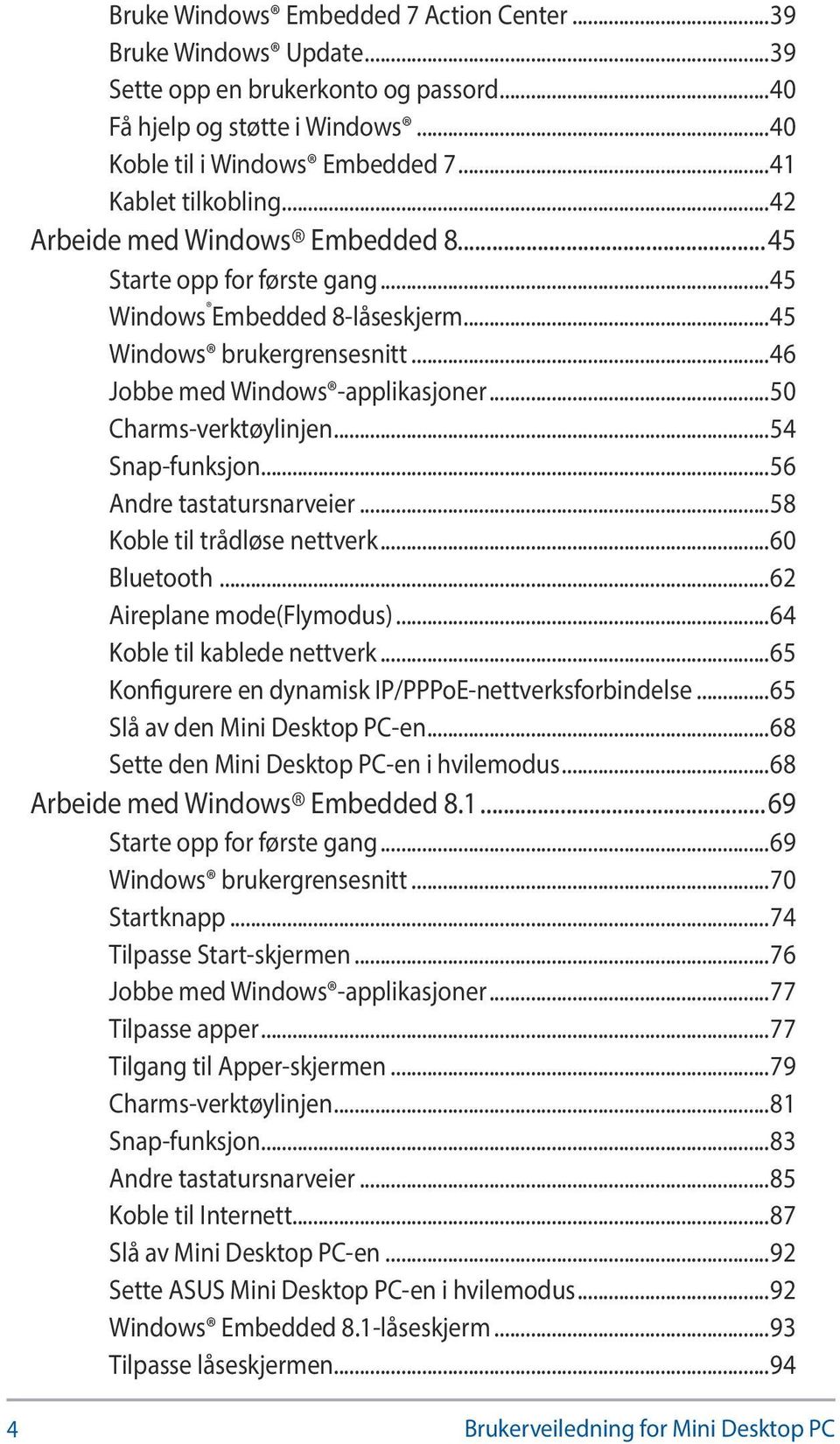 ..54 Snap-funksjon...56 Andre tastatursnarveier...58 Koble til trådløse nettverk...60 Bluetooth...62 Aireplane mode(flymodus)...64 Koble til kablede nettverk.