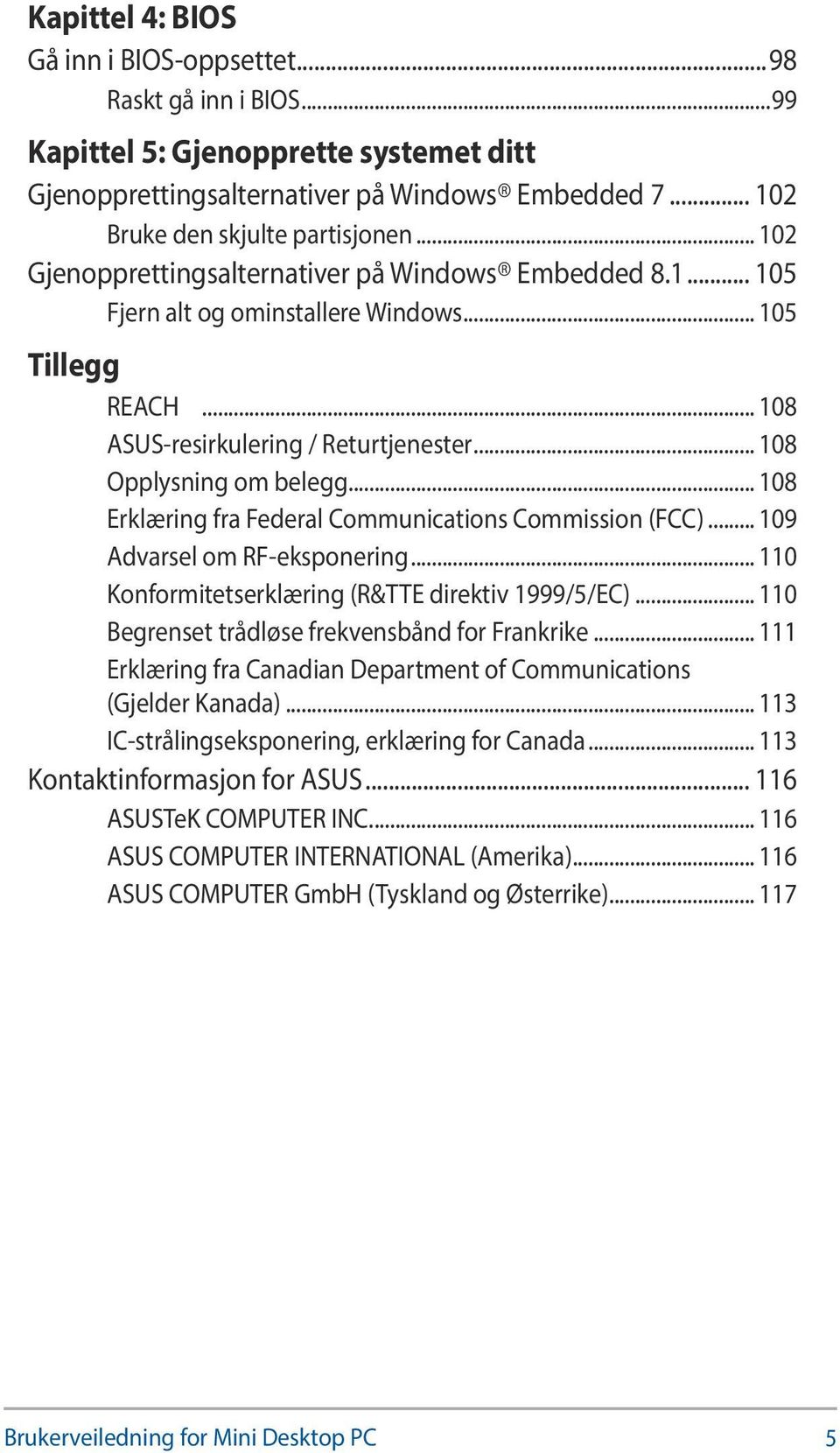 .. 108 Erklæring fra Federal Communications Commission (FCC)... 109 Advarsel om RF-eksponering... 110 Konformitetserklæring (R&TTE direktiv 1999/5/EC).