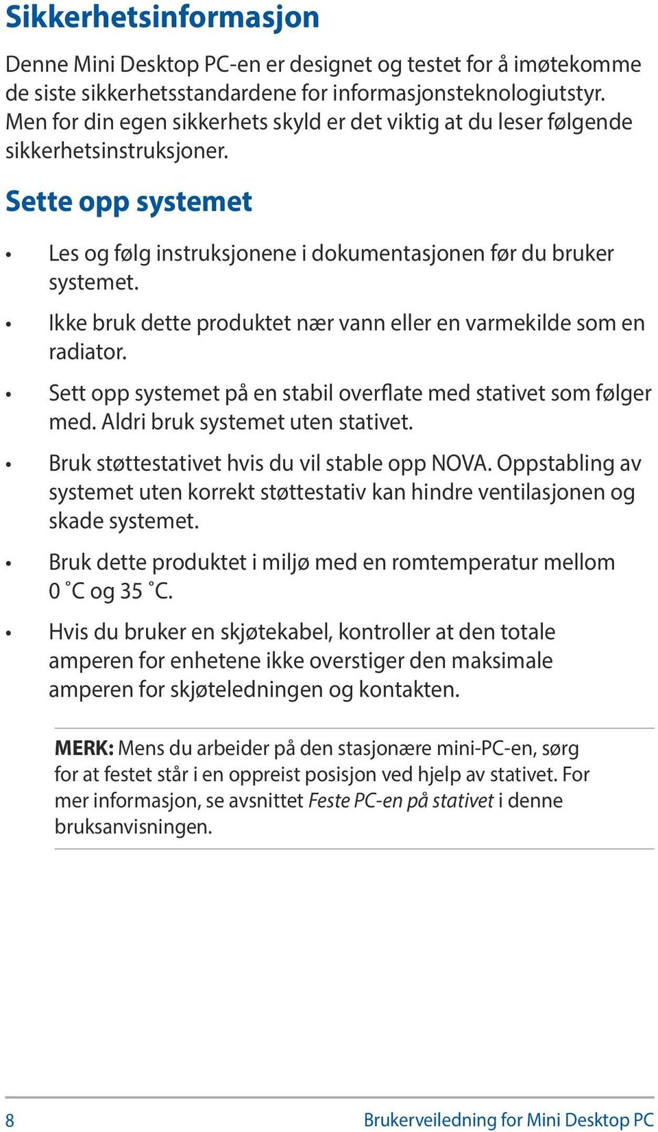 Ikke bruk dette produktet nær vann eller en varmekilde som en radiator. Sett opp systemet på en stabil overflate med stativet som følger med. Aldri bruk systemet uten stativet.