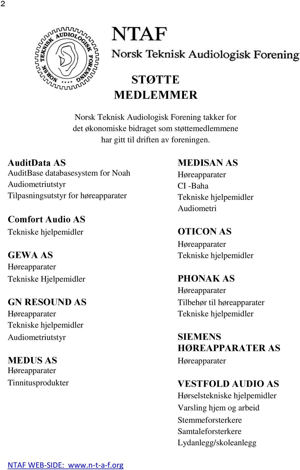 Høreapparater Tekniske hjelpemidler Audiometriutstyr MEDUS AS Høreapparater Tinnitusprodukter MEDISAN AS Høreapparater CI -Baha Tekniske hjelpemidler Audiometri OTICON AS Høreapparater Tekniske