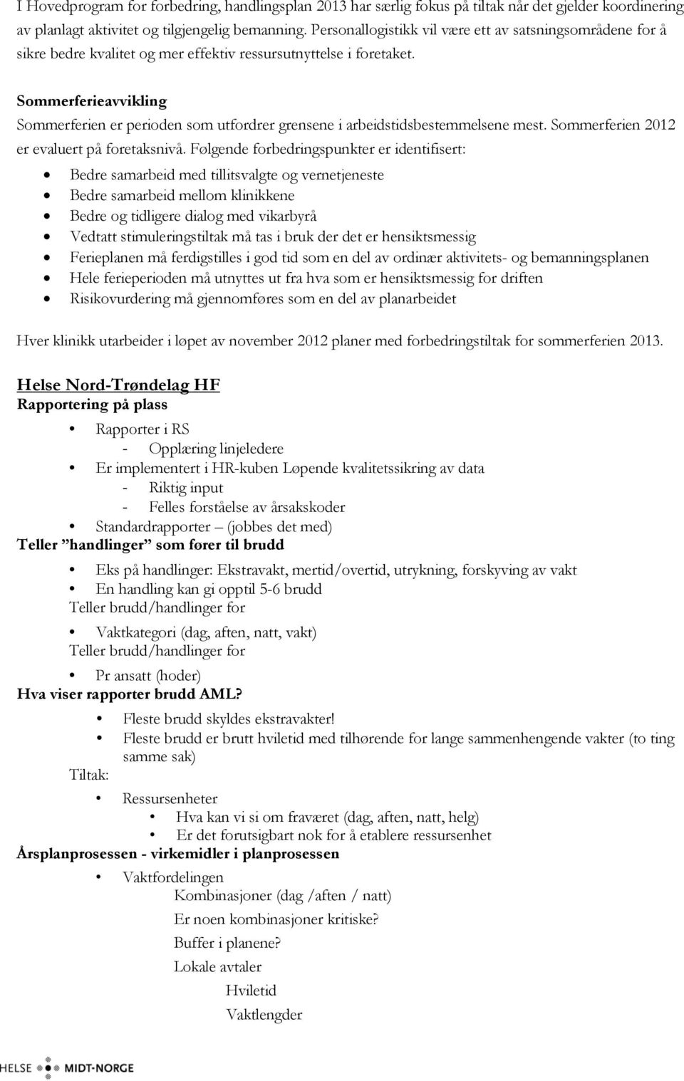 Sommerferieavvikling Sommerferien er perioden som utfordrer grensene i arbeidstidsbestemmelsene mest. Sommerferien 2012 er evaluert på foretaksnivå.