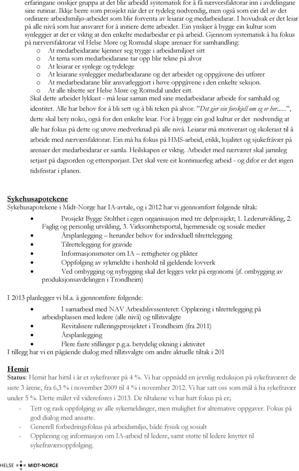 I hovudsak er det leiar på alle nivå som har ansvaret for å initiere dette arbeidet. Ein ynskjer å bygge ein kultur som synleggjer at det er viktig at den enkelte medarbeidar er på arbeid.