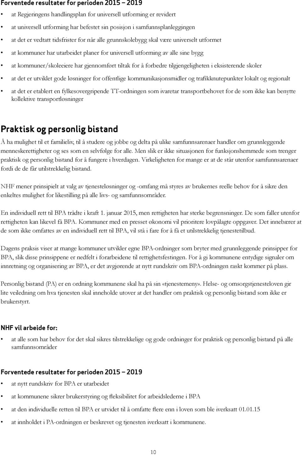 tiltak for å forbedre tilgjengeligheten i eksisterende skoler at det er utviklet gode løsninger for offentlige kommunikasjonsmidler og trafikknutepunkter lokalt og regionalt at det er etablert en