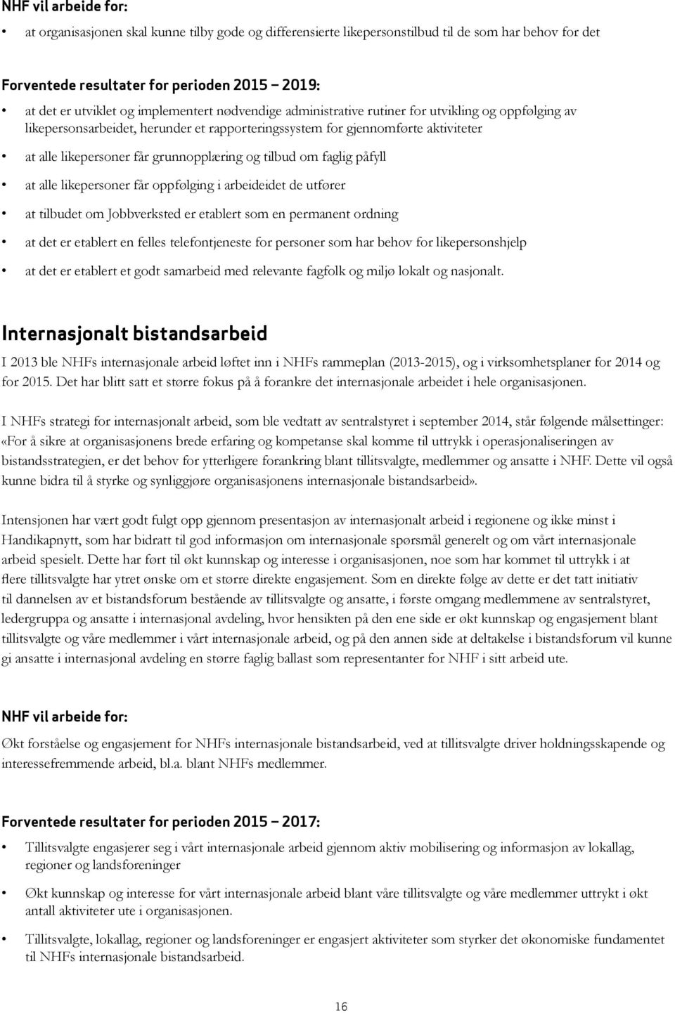 og tilbud om faglig påfyll at alle likepersoner får oppfølging i arbeideidet de utfører at tilbudet om Jobbverksted er etablert som en permanent ordning at det er etablert en felles telefontjeneste