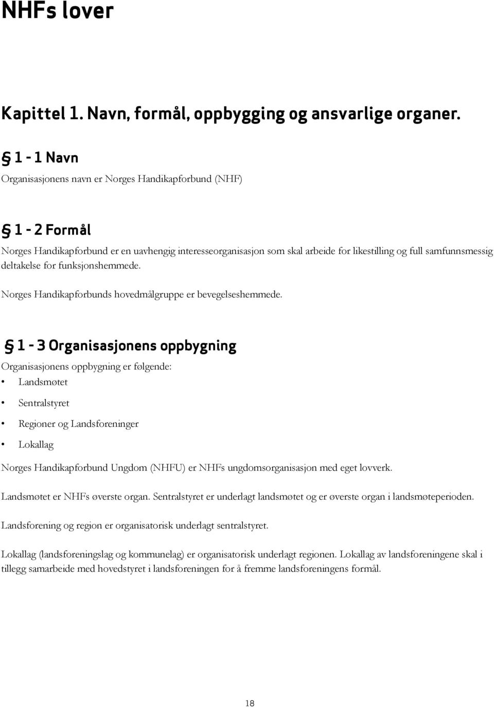 deltakelse for funksjonshemmede. Norges Handikapforbunds hovedmålgruppe er bevegelseshemmede.