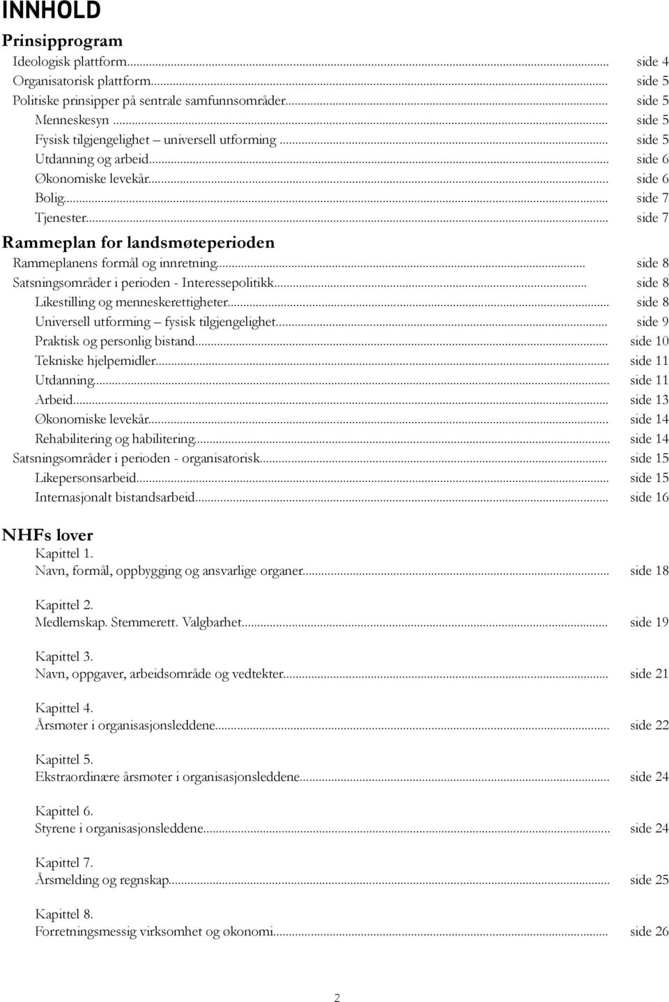 .. side 7 Rammeplan for landsmøteperioden Rammeplanens formål og innretning... side 8 Satsningsområder i perioden - Interessepolitikk... side 8 Likestilling og menneskerettigheter.