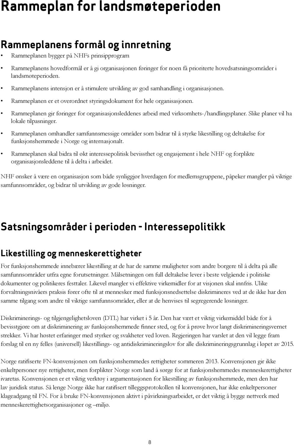 Rammeplanen gir føringer for organisasjonsleddenes arbeid med virksomhets-/handlingsplaner. Slike planer vil ha lokale tilpasninger.