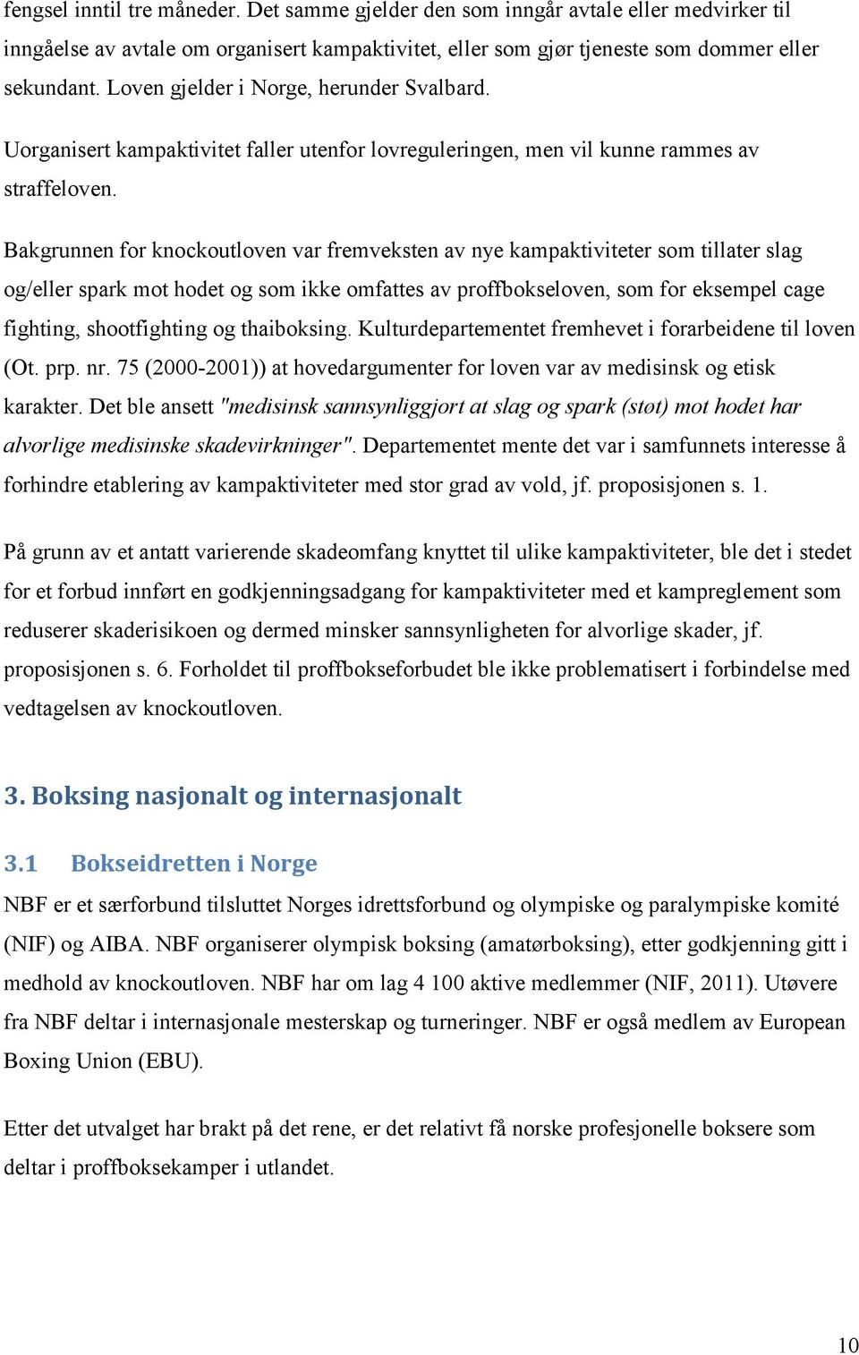 Bakgrunnen for knockoutloven var fremveksten av nye kampaktiviteter som tillater slag og/eller spark mot hodet og som ikke omfattes av proffbokseloven, som for eksempel cage fighting, shootfighting