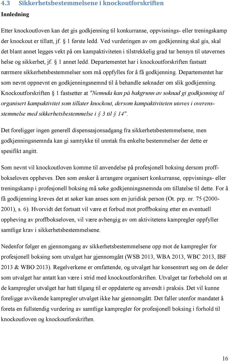 Departementet har i knockoutforskriften fastsatt nærmere sikkerhetsbestemmelser som må oppfylles for å få godkjenning.