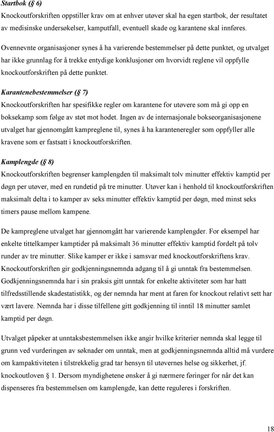 dette punktet. Karantenebestemmelser ( 7) Knockoutforskriften har spesifikke regler om karantene for utøvere som må gi opp en boksekamp som følge av støt mot hodet.