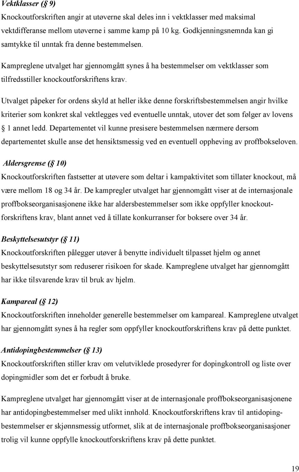 Utvalget påpeker for ordens skyld at heller ikke denne forskriftsbestemmelsen angir hvilke kriterier som konkret skal vektlegges ved eventuelle unntak, utover det som følger av lovens 1 annet ledd.