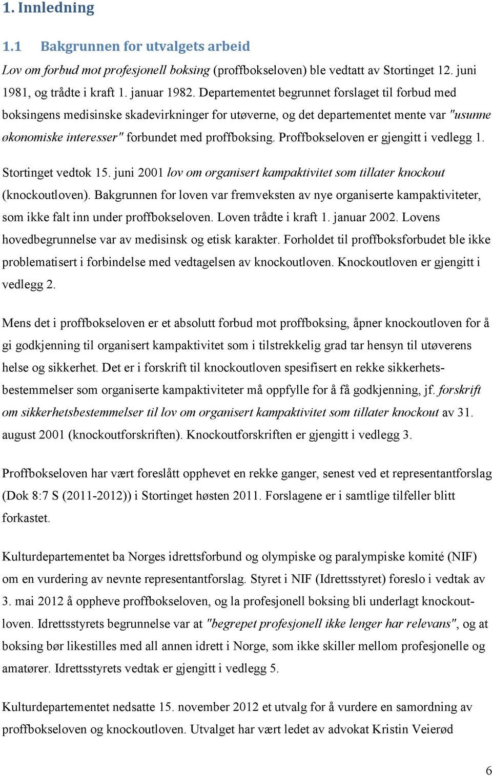 Proffbokseloven er gjengitt i vedlegg 1. Stortinget vedtok 15. juni 2001 lov om organisert kampaktivitet som tillater knockout (knockoutloven).